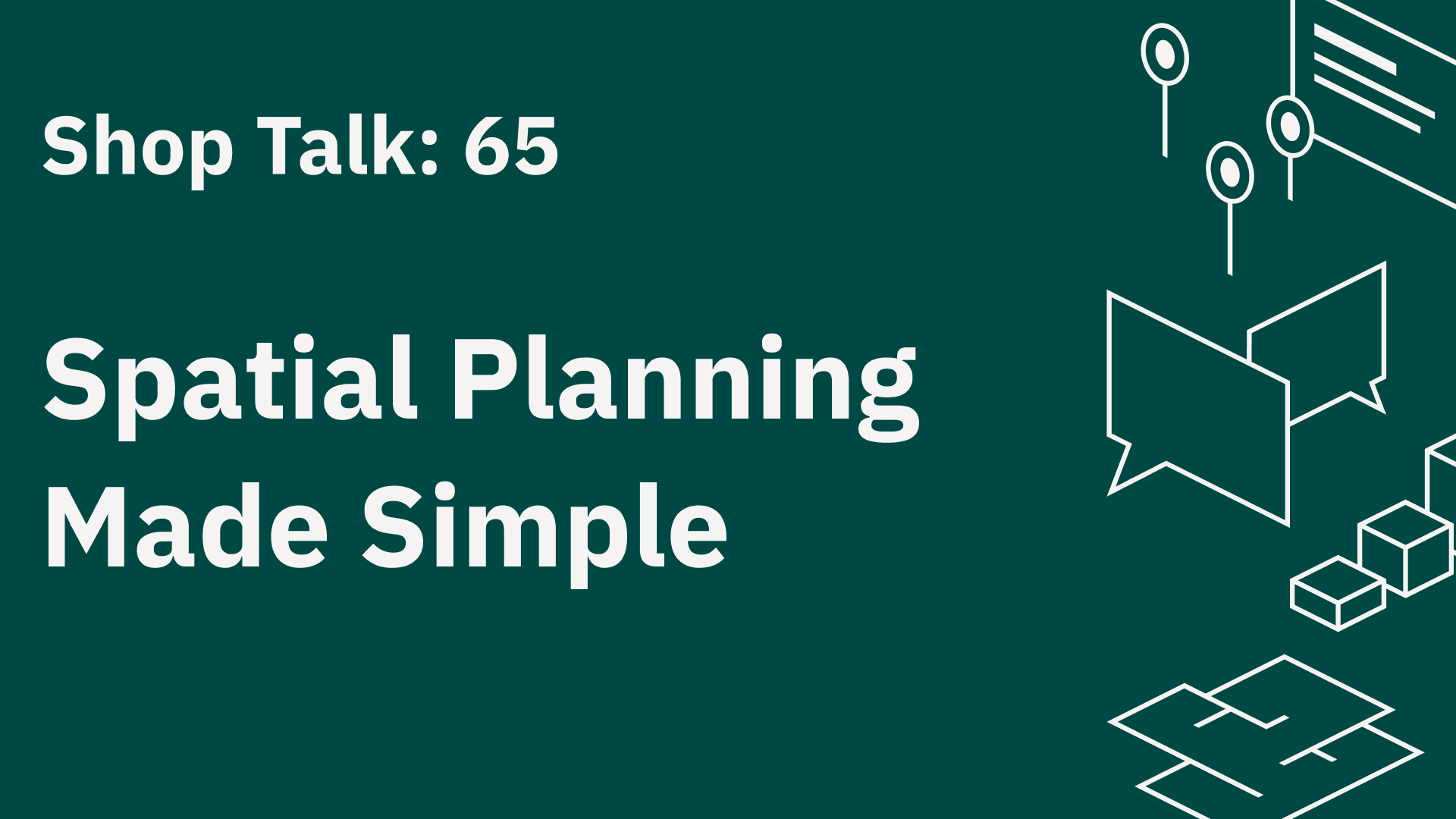 Shop Talk 65: Spatial Planning Made Simple