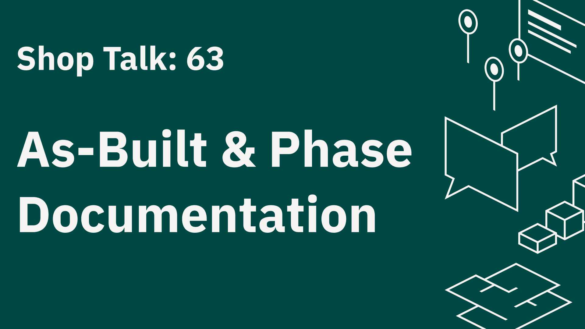 Shop Talk 63: A New Era for As-Built Documentation