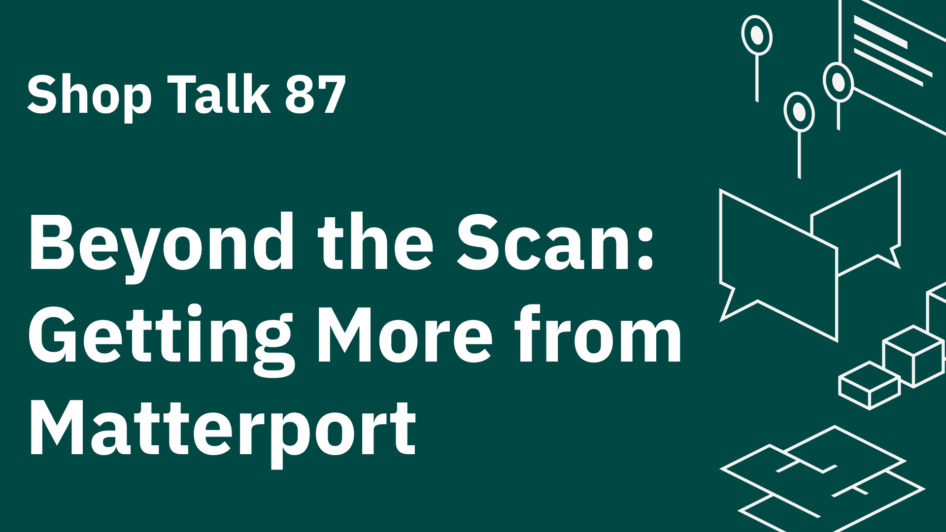 Shop Talk 87: Beyond the Scan: Getting More from Matterport