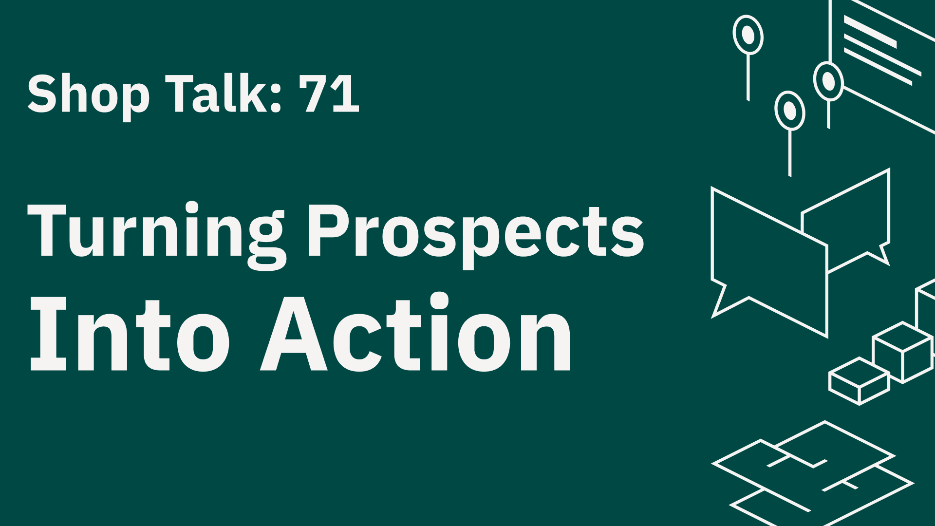 Shop Talk 71: Turning Prospects Into Action