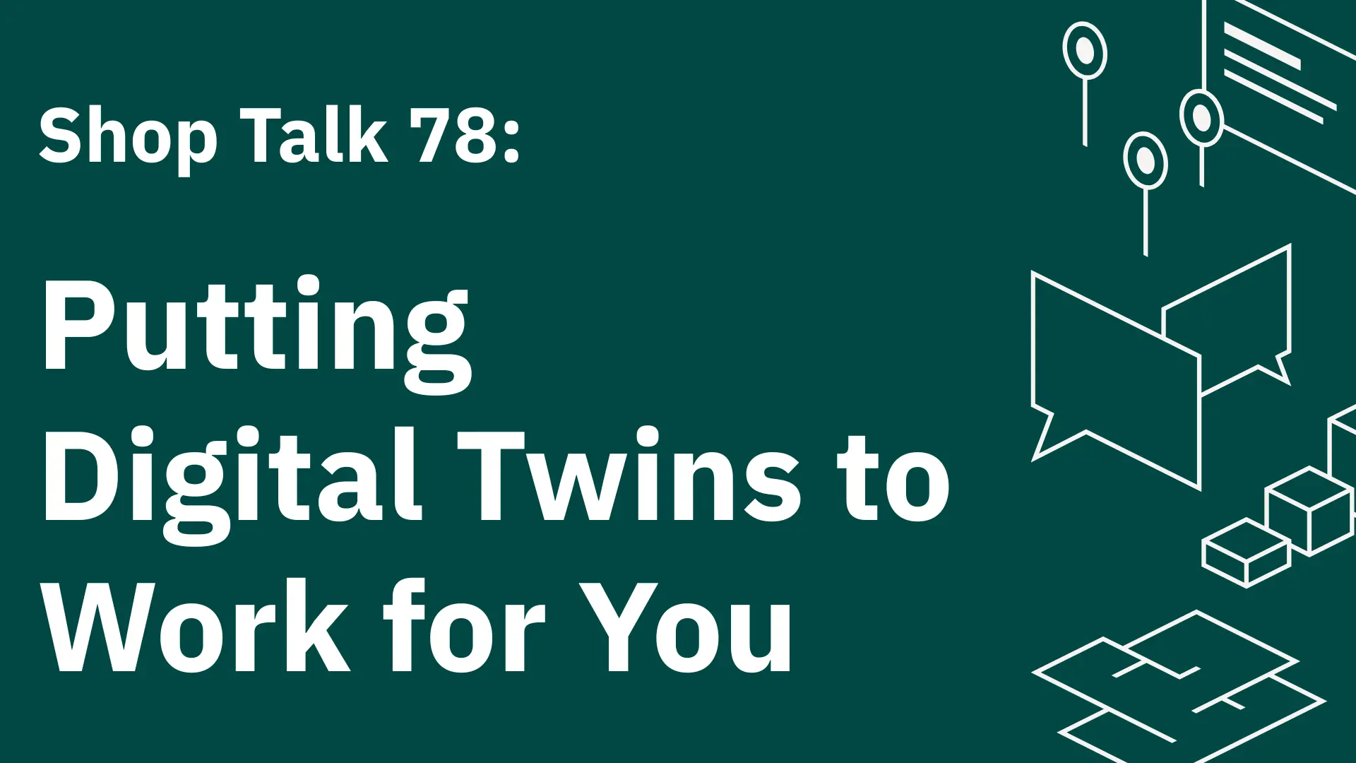 Shop Talk 78: Putting Digital Twins to Work for You