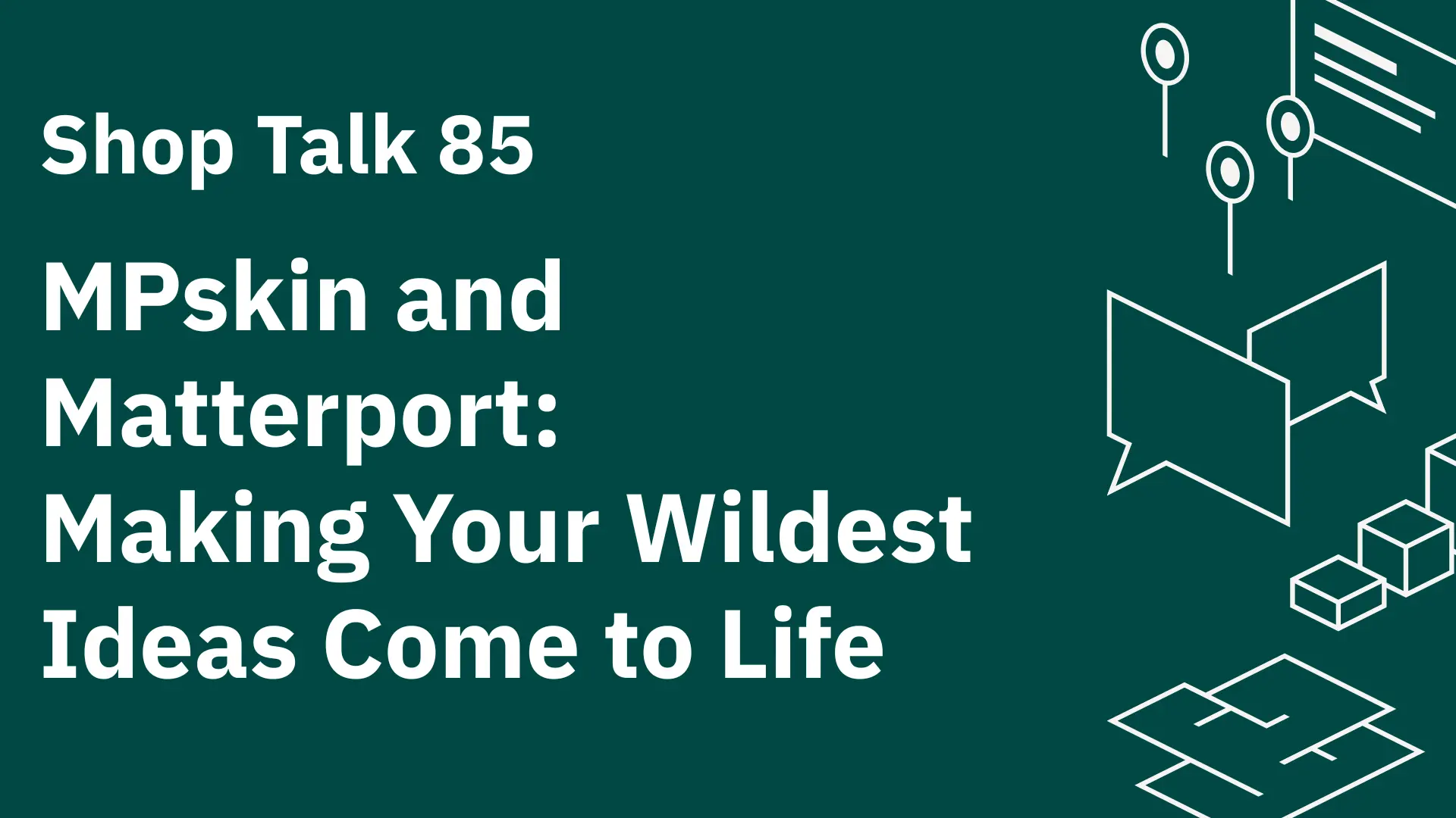 Shop Talk 85 - MPskin and Matterport: Making Your Wildest Ideas Come to Life