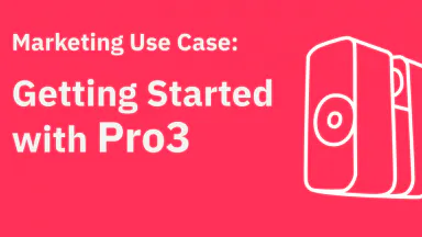 Getting Started w/Pro3 - Marketing Use Case