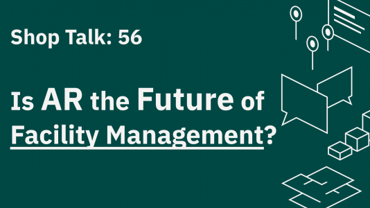 Shop Talk 56: Is AR the Future of Facility Management?