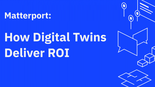 Growing Revenue and Saving Costs: How Matterport 3D Digital Twins Deliver ROI
